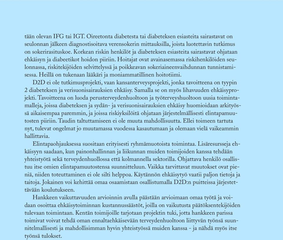 Hoitajat ovat avainasemassa riskihenkilöiden seulonnassa, riskitekijöiden selvittelyssä ja poikkeavan sokeriaineenvaihdunnan tunnistamisessa. Heillä on tukenaan lääkäri ja moniammatillinen hoitotiimi.