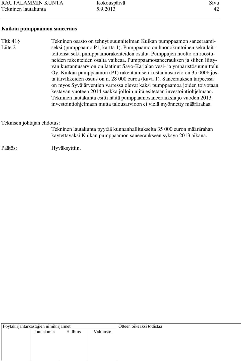 Pumppaamosaneerauksen ja siihen liittyvän kustannusarvion on laatinut Savo-Karjalan vesi- ja ympäristösuunnittelu Oy.