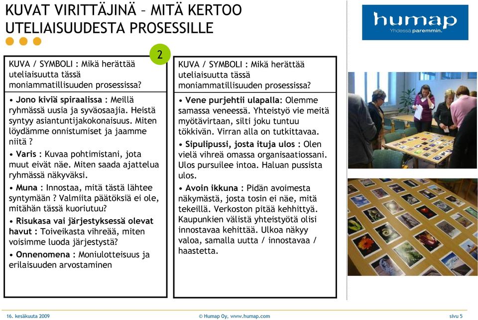 Miten löydämme onnistumiset ja jaamme niitä? Varis : Kuvaa pohtimistani, jota muut eivät näe. Miten saada ajattelua ryhmässä näkyväksi. Muna : Innostaa, mitä tästä lähtee syntymään?