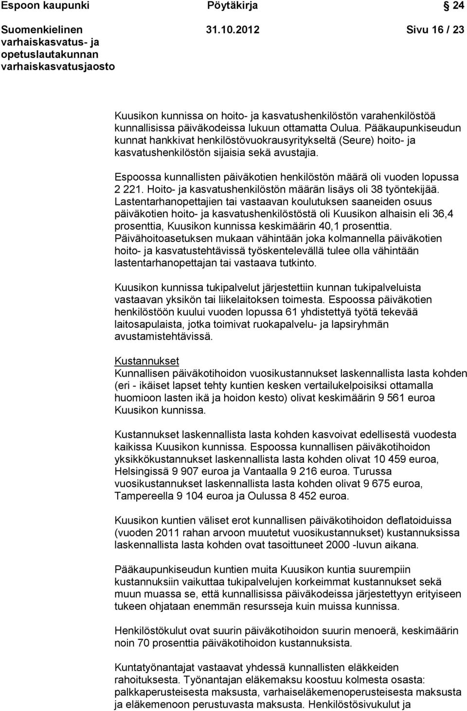 Espoossa kunnallisten päiväkotien henkilöstön määrä oli vuoden lopussa 2 221. Hoito- ja kasvatushenkilöstön määrän lisäys oli 38 työntekijää.
