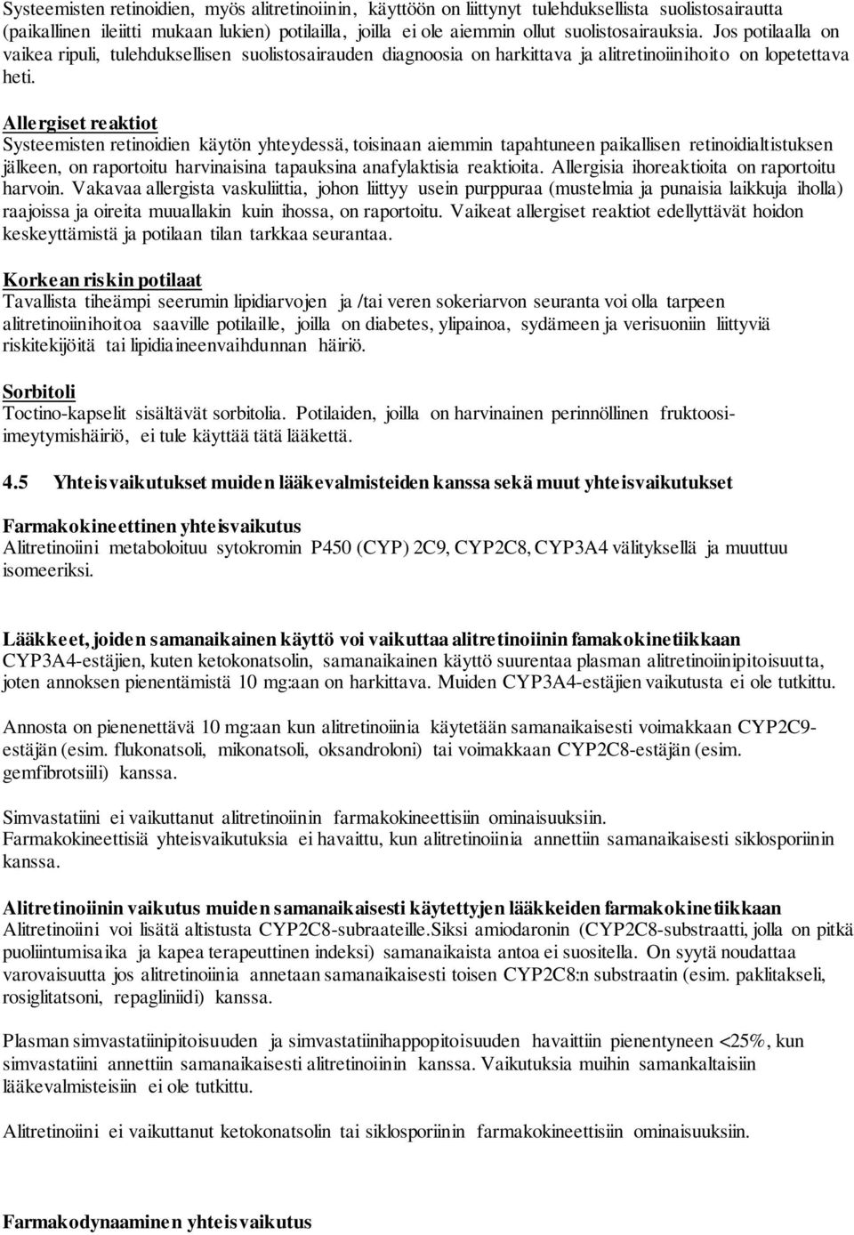 Allergiset reaktiot Systeemisten retinoidien käytön yhteydessä, toisinaan aiemmin tapahtuneen paikallisen retinoidialtistuksen jälkeen, on raportoitu harvinaisina tapauksina anafylaktisia reaktioita.