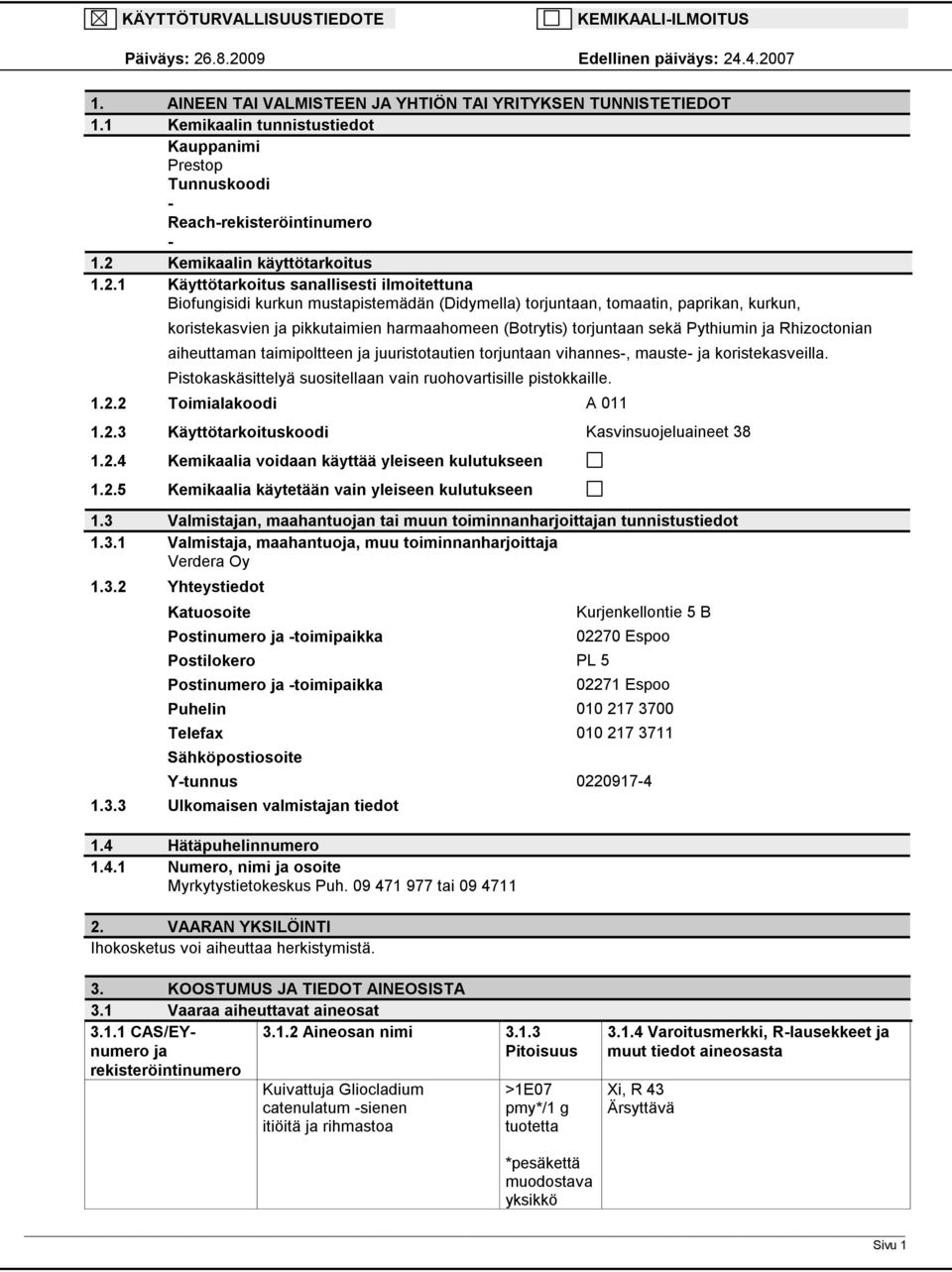 harmaahomeen (Botrytis) torjuntaan sekä Pythiumin ja Rhizoctonian aiheuttaman taimipoltteen ja juuristotautien torjuntaan vihannes-, mauste- ja koristekasveilla.