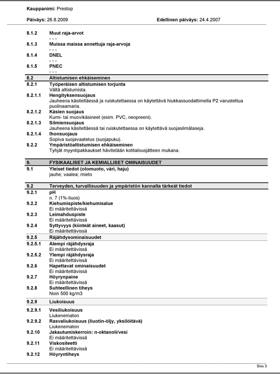 8.2.2 Ympäristöaltistumisen ehkäiseminen Tyhjät myyntipakkaukset hävitetään kotitalousjätteen mukana. 9. FYSIKAALISET JA KEMIALLISET OMINAISUUDET 9.