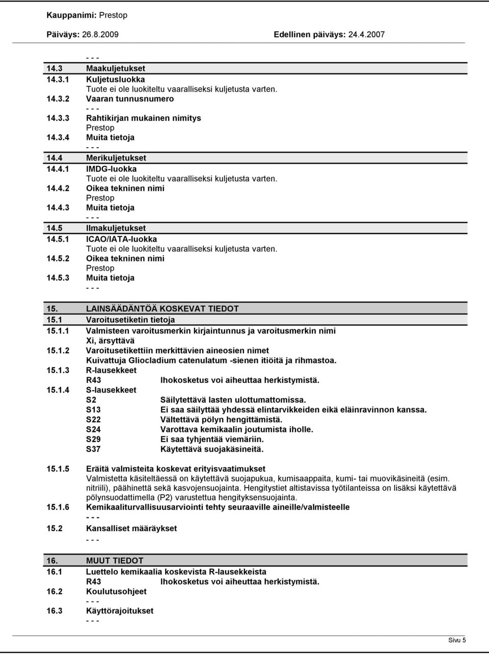 Ilmakuljetukset 14.5.1 ICAO/IATA-luokka Tuote ei ole luokiteltu vaaralliseksi kuljetusta varten. 14.5.2 Oikea tekninen nimi 14.5.3 Muita tietoja 15. LAINSÄÄDÄNTÖÄ KOSKEVAT TIEDOT 15.