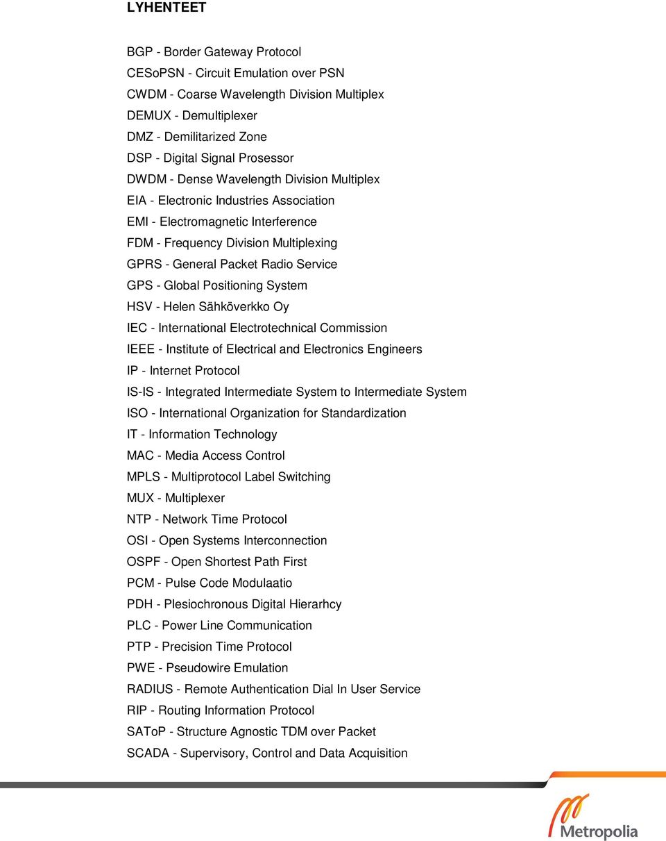 Global Positioning System HSV - Helen Sähköverkko Oy IEC - International Electrotechnical Commission IEEE - Institute of Electrical and Electronics Engineers IP - Internet Protocol IS-IS - Integrated