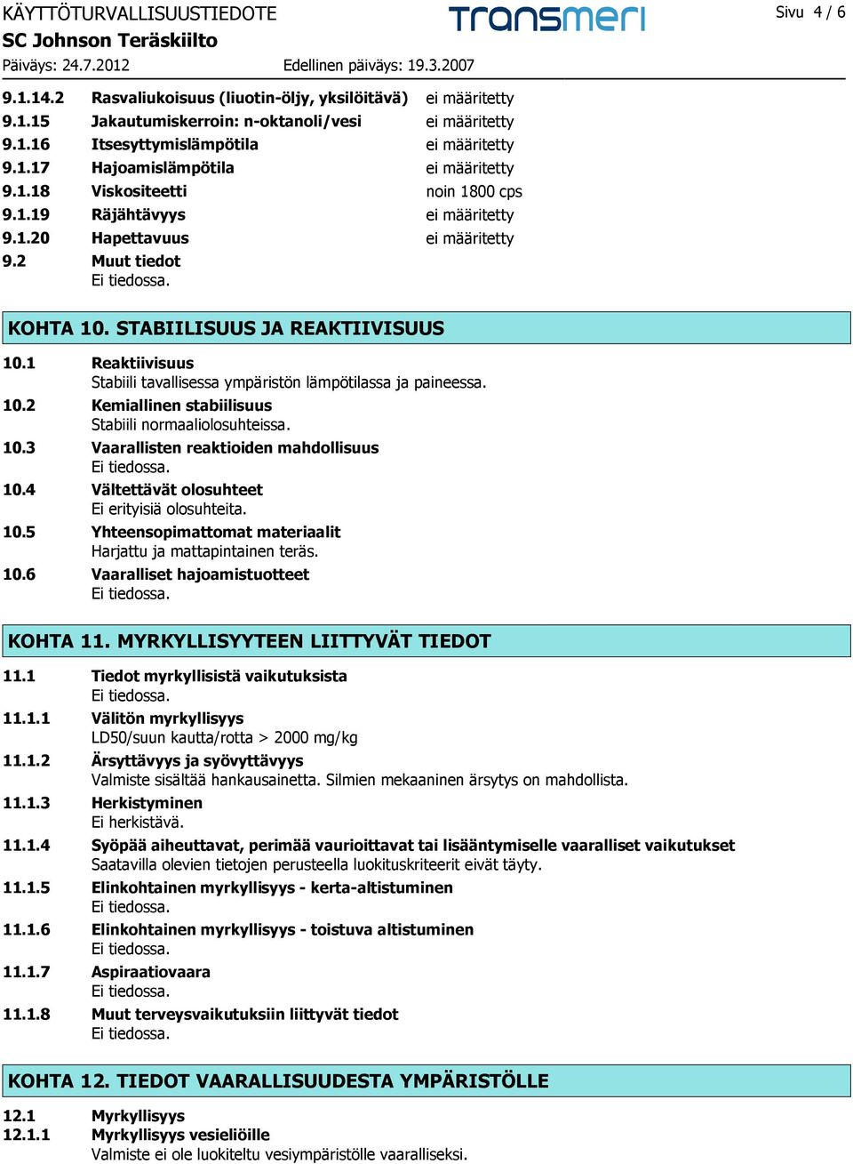 1 Reaktiivisuus Stabiili tavallisessa ympäristön lämpötilassa ja paineessa. 10.2 Kemiallinen stabiilisuus Stabiili normaaliolosuhteissa. 10.3 Vaarallisten reaktioiden mahdollisuus 10.