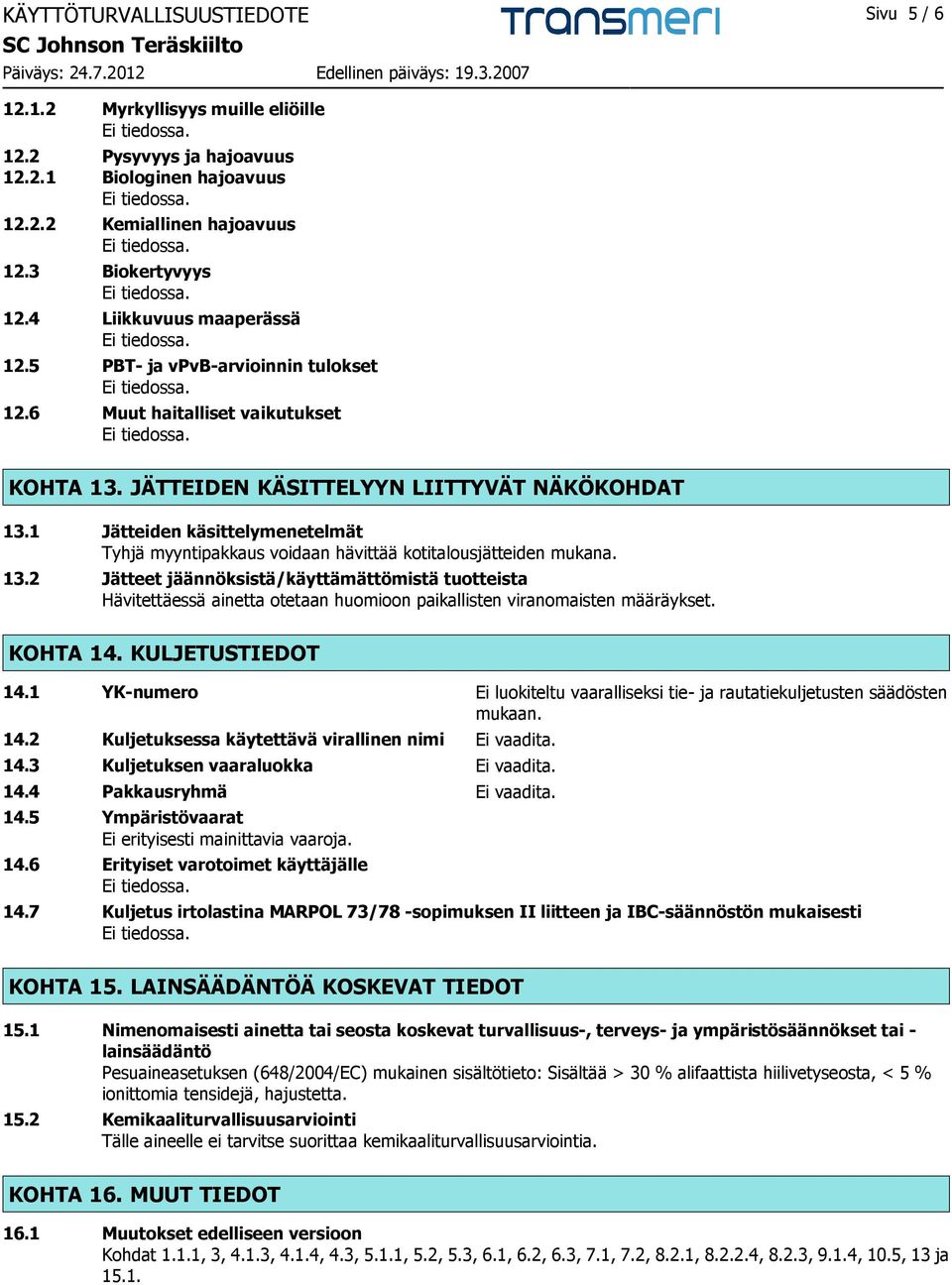 1 Jätteiden käsittelymenetelmät Tyhjä myyntipakkaus voidaan hävittää kotitalousjätteiden mukana. 13.