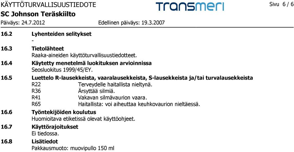 R36 Ärsyttää silmiä. R41 Vakavan silmävaurion vaara. R65 Haitallista: voi aiheuttaa keuhkovaurion nieltäessä. 16.