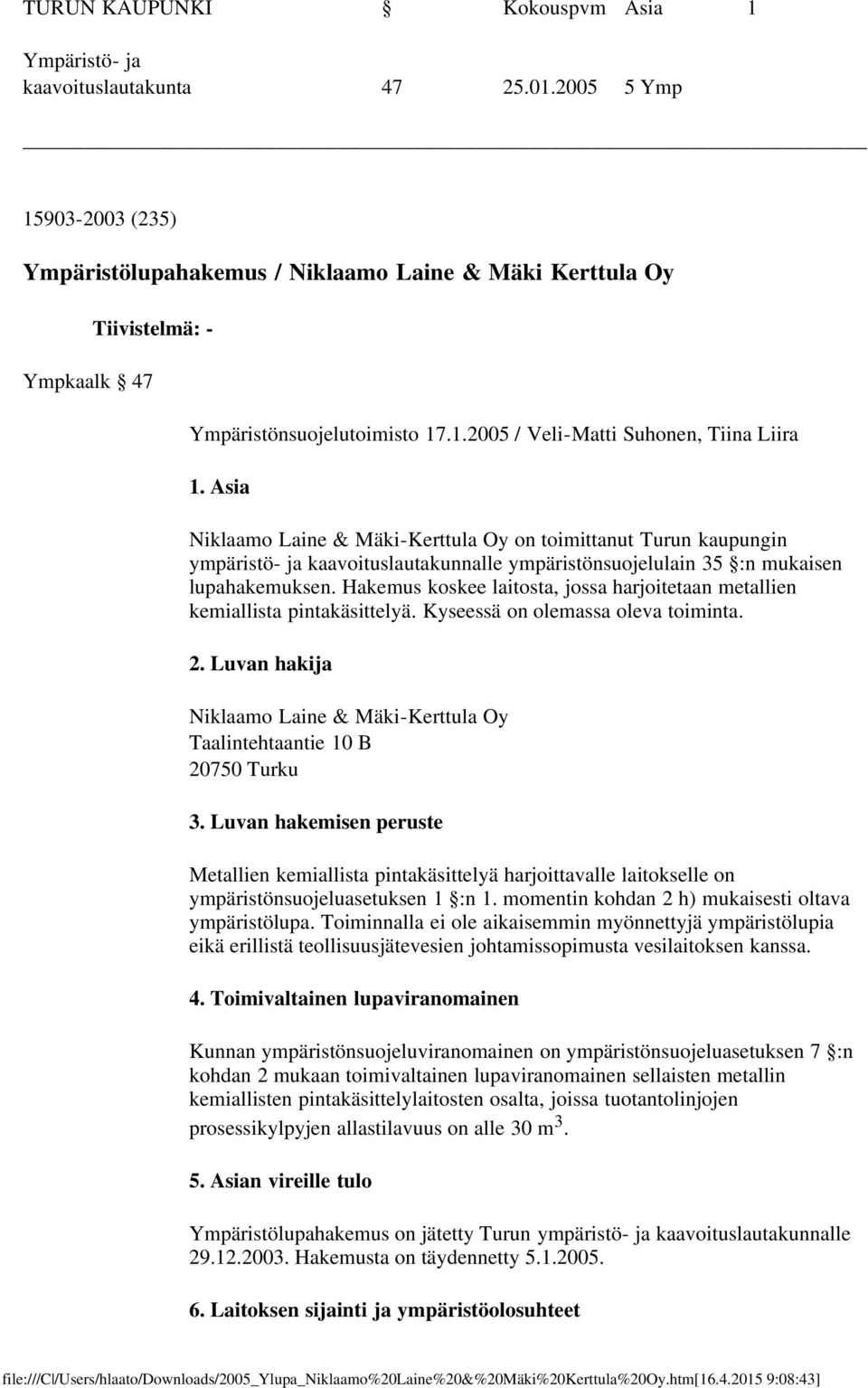 Asia Niklaamo Laine & Mäki-Kerttula Oy on toimittanut Turun kaupungin ympäristö- ja kaavoituslautakunnalle ympäristönsuojelulain 35 :n mukaisen lupahakemuksen.