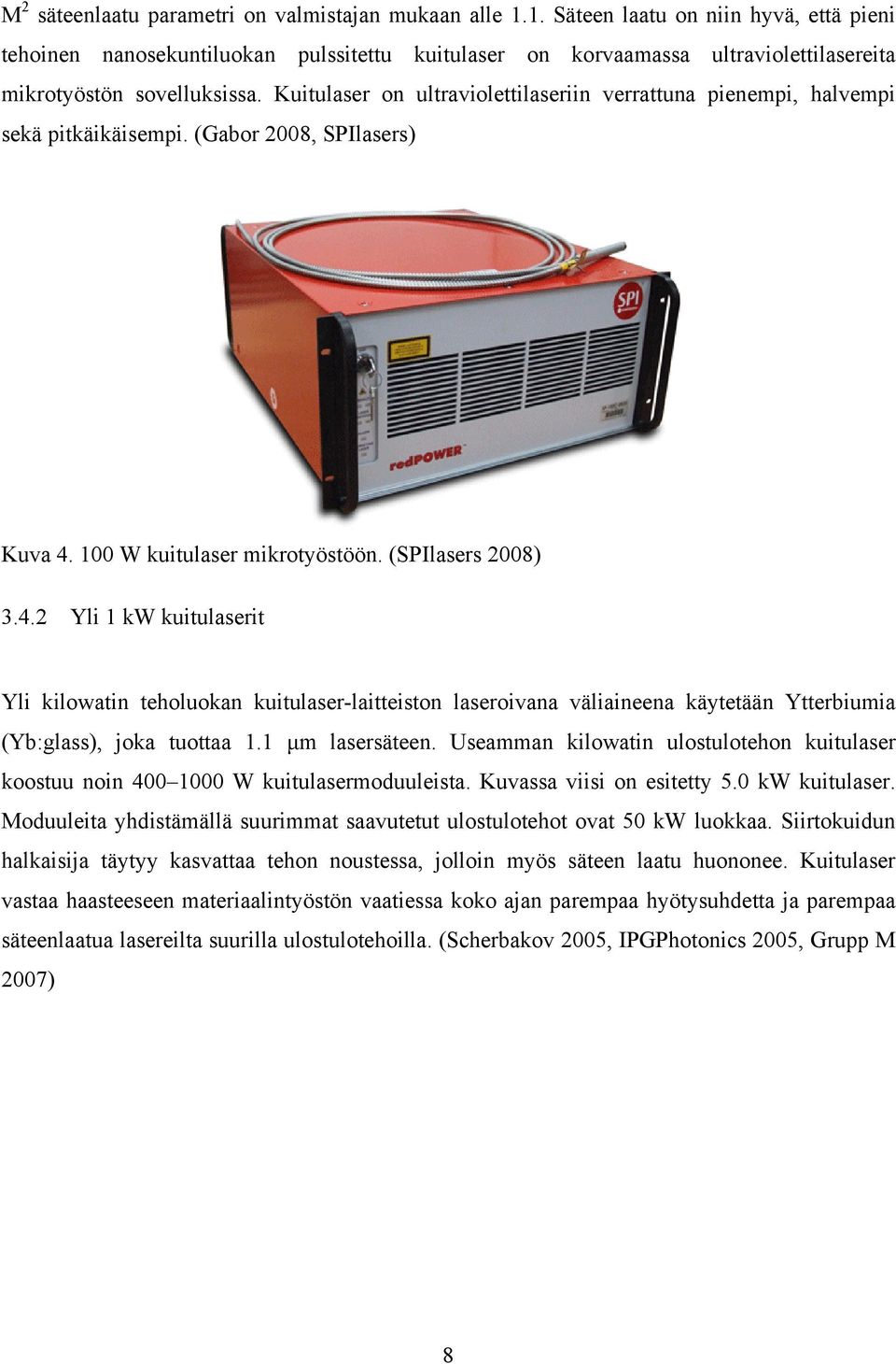 Kuitulaser on ultraviolettilaseriin verrattuna pienempi, halvempi sekä pitkäikäisempi. (Gabor 2008, SPIlasers) Kuva 4.