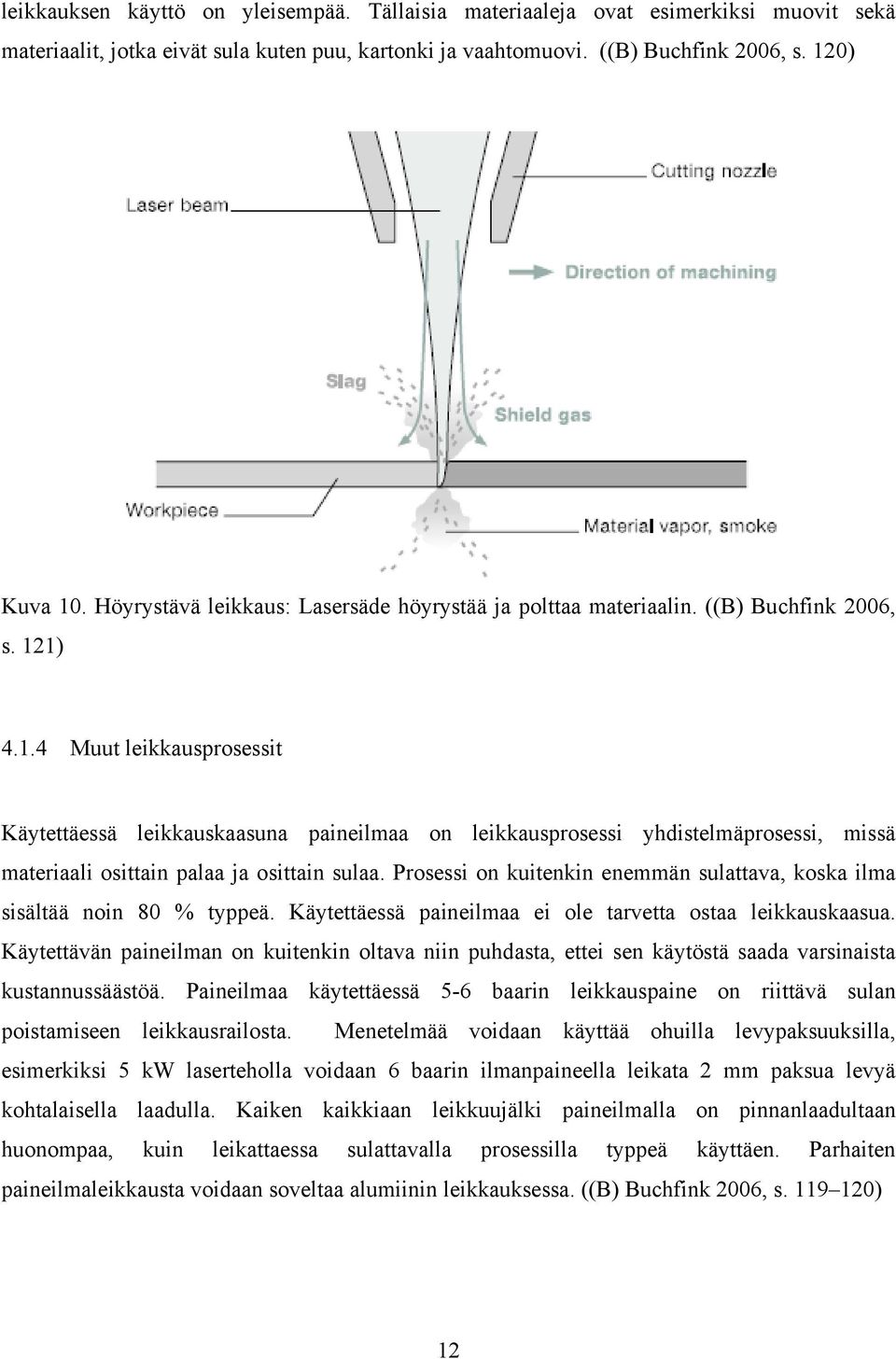 1) 4.1.4 Muut leikkausprosessit Käytettäessä leikkauskaasuna paineilmaa on leikkausprosessi yhdistelmäprosessi, missä materiaali osittain palaa ja osittain sulaa.