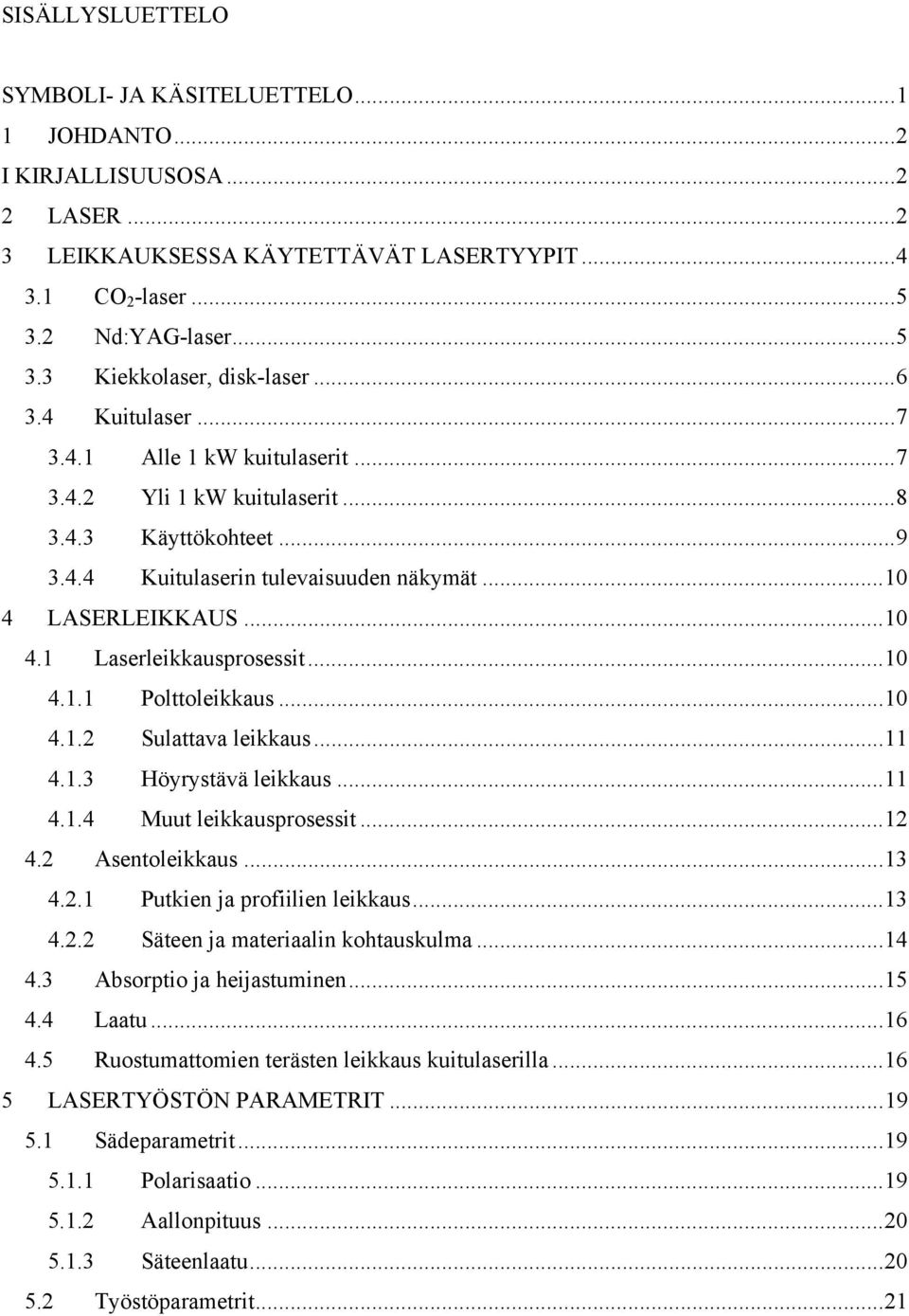 ..10 4.1.1 Polttoleikkaus...10 4.1.2 Sulattava leikkaus...11 4.1.3 Höyrystävä leikkaus...11 4.1.4 Muut leikkausprosessit...12 4.2 Asentoleikkaus...13 4.2.1 Putkien ja profiilien leikkaus...13 4.2.2 Säteen ja materiaalin kohtauskulma.