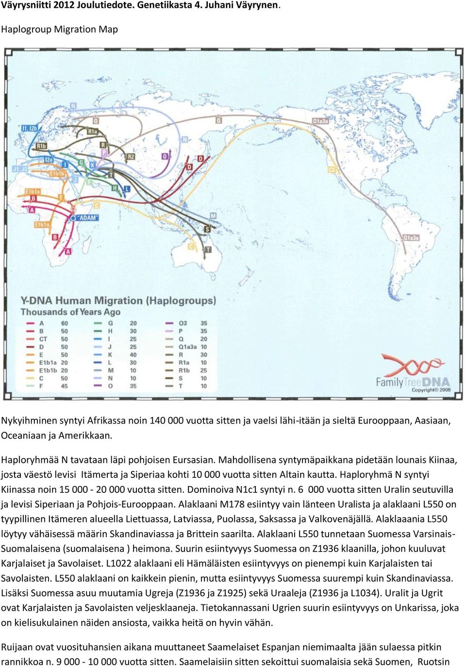 Haploryhmää N tavataan läpi pohjoisen Eursasian. Mahdollisena syntymäpaikkana pidetään lounais Kiinaa, josta väestö levisi Itämerta ja Siperiaa kohti 10 000 vuotta sitten Altain kautta.
