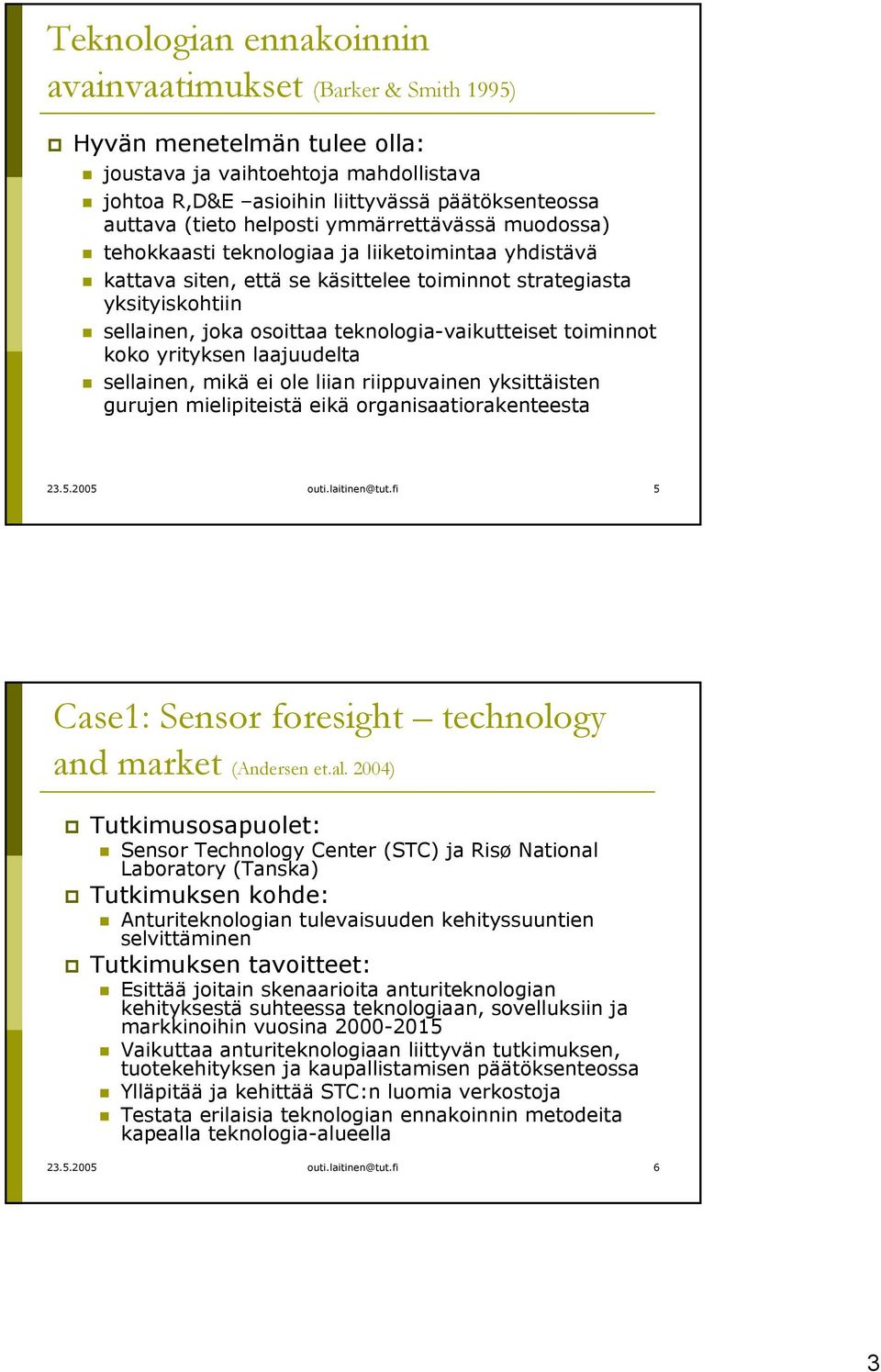 teknologia-vaikutteiset toiminnot koko yrityksen laajuudelta sellainen, mikä ei ole liian riippuvainen yksittäisten gurujen mielipiteistä eikä organisaatiorakenteesta 23.5.2005 outi.laitinen@tut.