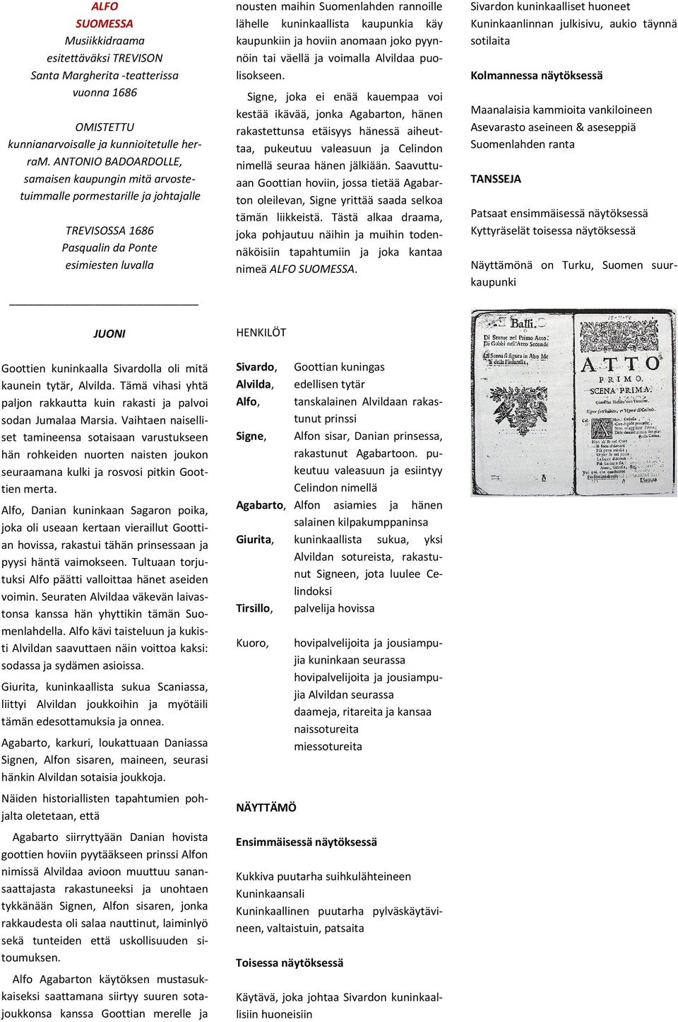 kuninkaallista kaupunkia käy kaupunkiin ja hoviin anomaan joko pyynnöin tai väellä ja voimalla Alvildaa puolisokseen.