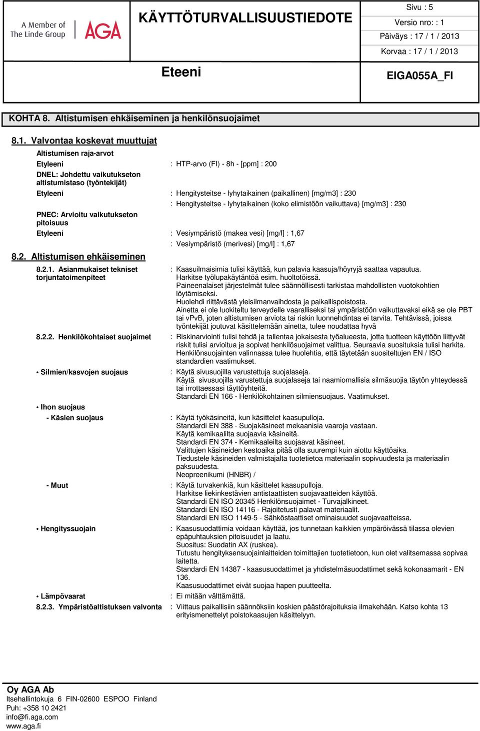 (paikallinen) [mg/m3] : 230 : Hengitysteitse - lyhytaikainen (koko elimistöön vaikuttava) [mg/m3] : 230 PNEC: Arvioitu vaikutukseton pitoisuus Etyleeni : Vesiympäristö (makea vesi) [mg/l] : 1,67 8.2. Altistumisen ehkäiseminen : Vesiympäristö (merivesi) [mg/l] : 1,67 8.