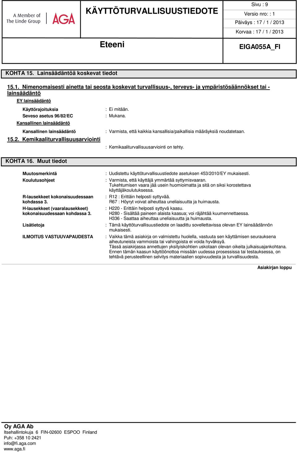 .1. Nimenomaisesti ainetta tai seosta koskevat turvallisuus-, terveys- ja ympäristösäännökset tai - lainsäädäntö EY lainsäädäntö Käyttörajoituksia Seveso asetus 96/82/EC Kansallinen lainsäädäntö