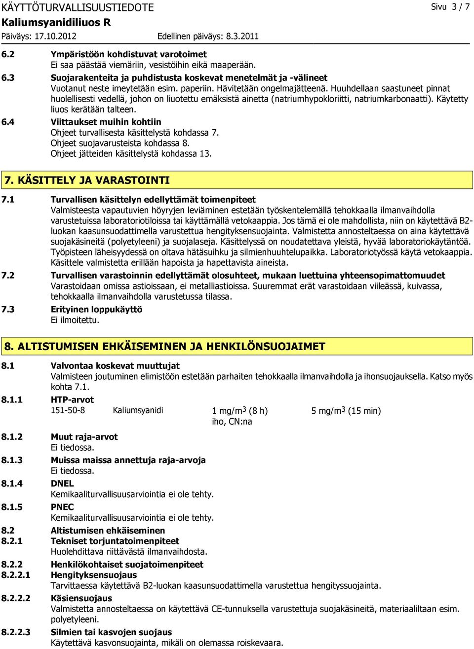 Käytetty liuos kerätään talteen. 6.4 Viittaukset muihin kohtiin Ohjeet turvallisesta käsittelystä kohdassa 7. Ohjeet suojavarusteista kohdassa 8. Ohjeet jätteiden käsittelystä kohdassa 13. 7. KÄSITTELY JA VARASTOINTI 7.