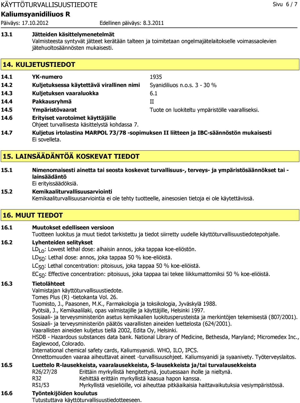 1 YK-numero 1935 14.2 Kuljetuksessa käytettävä virallinen nimi Syanidiliuos n.o.s. 3-30 % 14.3 Kuljetuksen vaaraluokka 6.1 14.4 Pakkausryhmä II 14.