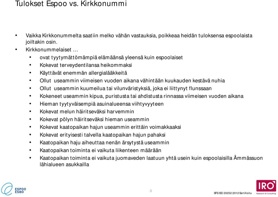 kuukauden kestävä nuhia Ollut useammin kuumeilua tai vilunväristyksiä, joka ei liittynyt flunssaan Kokeneet useammin kipua, puristusta tai ahdistusta rinnassa viimeisen vuoden aikana Hieman