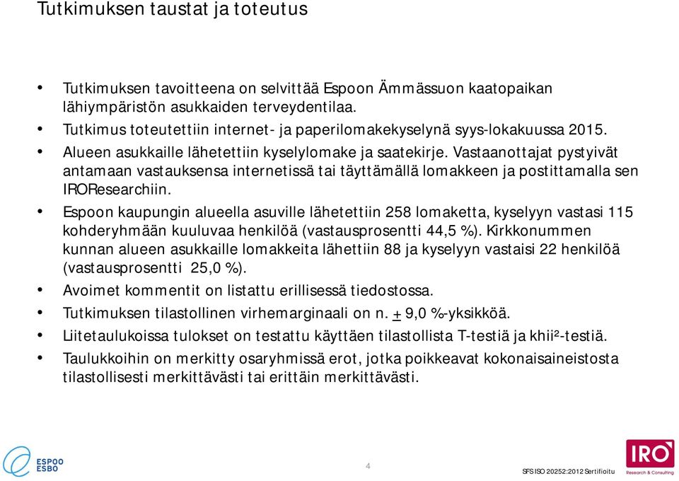 Vastaanottajat pystyivät antamaan vastauksensa internetissä tai täyttämällä lomakkeen ja postittamalla sen IROResearchiin.