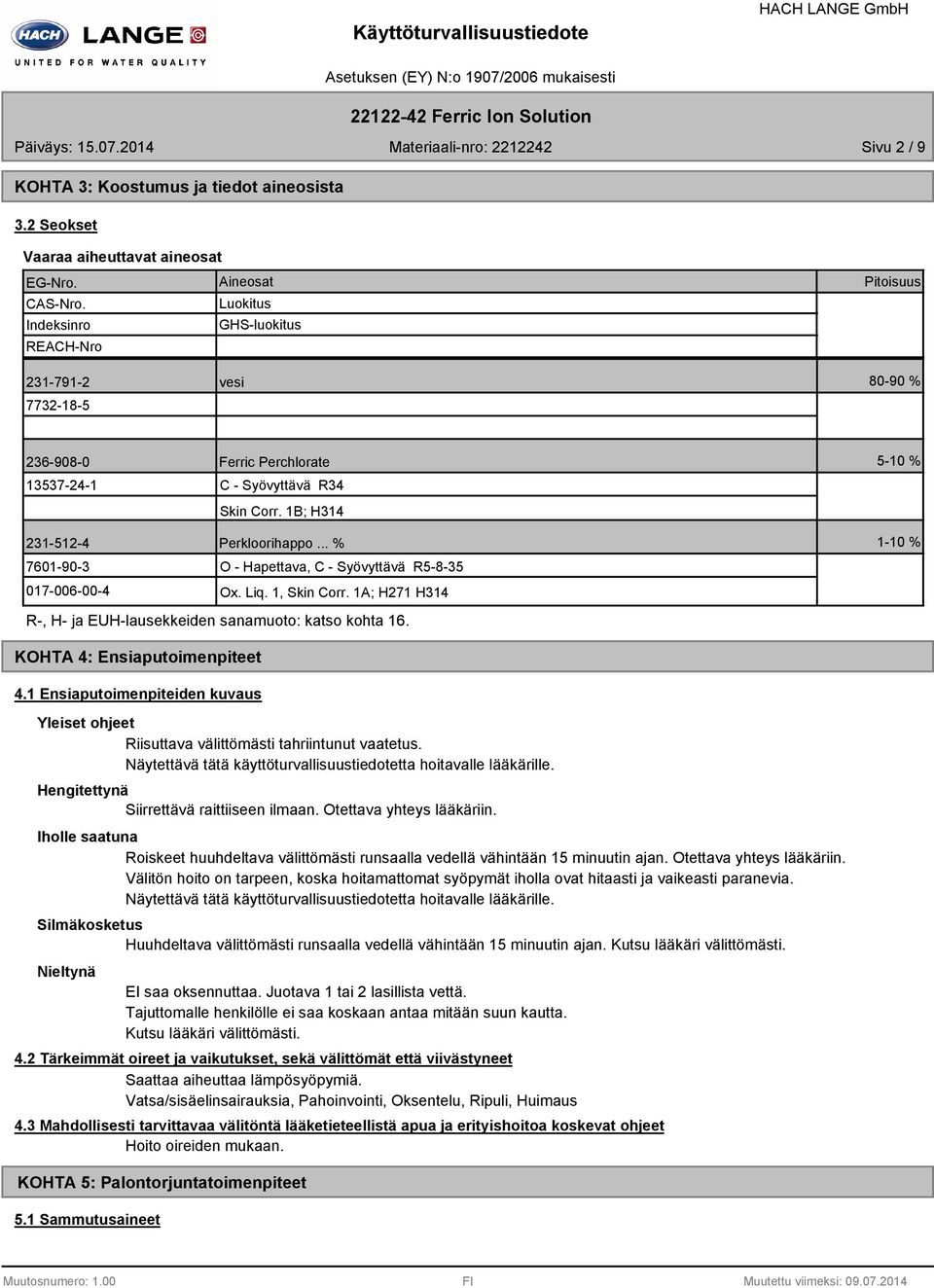 .. % 110 % 7601903 017006004 O Hapettava, C Syövyttävä R5835 Ox. Liq. 1, Skin Corr. 1A; H271 H314 R, H ja EUHlausekkeiden sanamuoto: katso kohta 16. KOHTA 4: Ensiaputoimenpiteet 4.