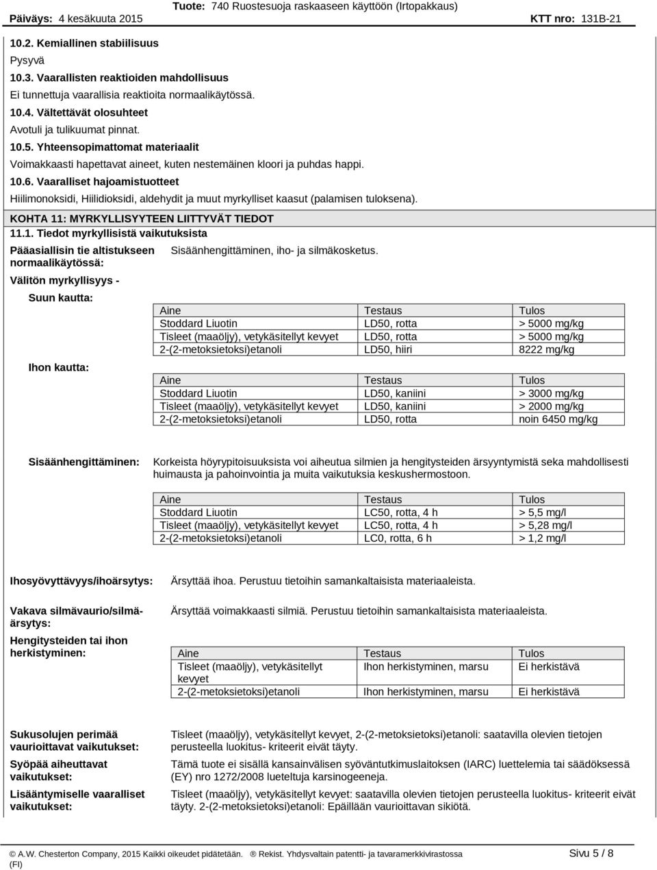 Vaaralliset hajoamistuotteet Hiilimonoksidi, Hiilidioksidi, aldehydit ja muut myrkylliset kaasut (palamisen tuloksena). KOHTA 11