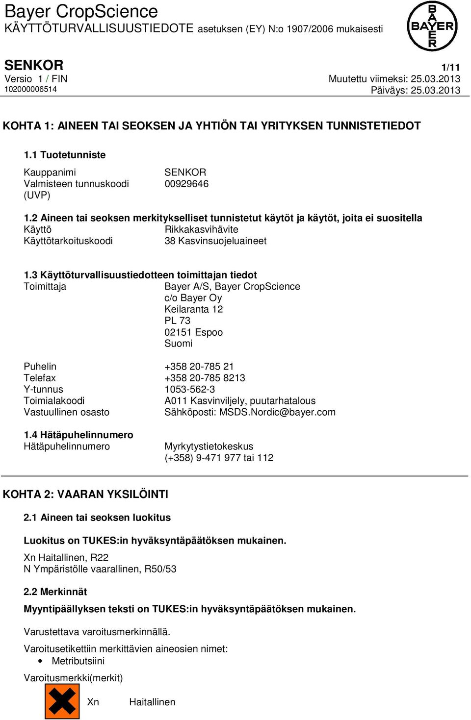 3 Käyttöturvallisuustiedotteen toimittajan tiedot Toimittaja Bayer A/S, Bayer CropScience c/o Bayer Oy Keilaranta 12 PL 73 02151 Espoo Suomi Puhelin +358 20-785 21 Telefax +358 20-785 8213 Y-tunnus