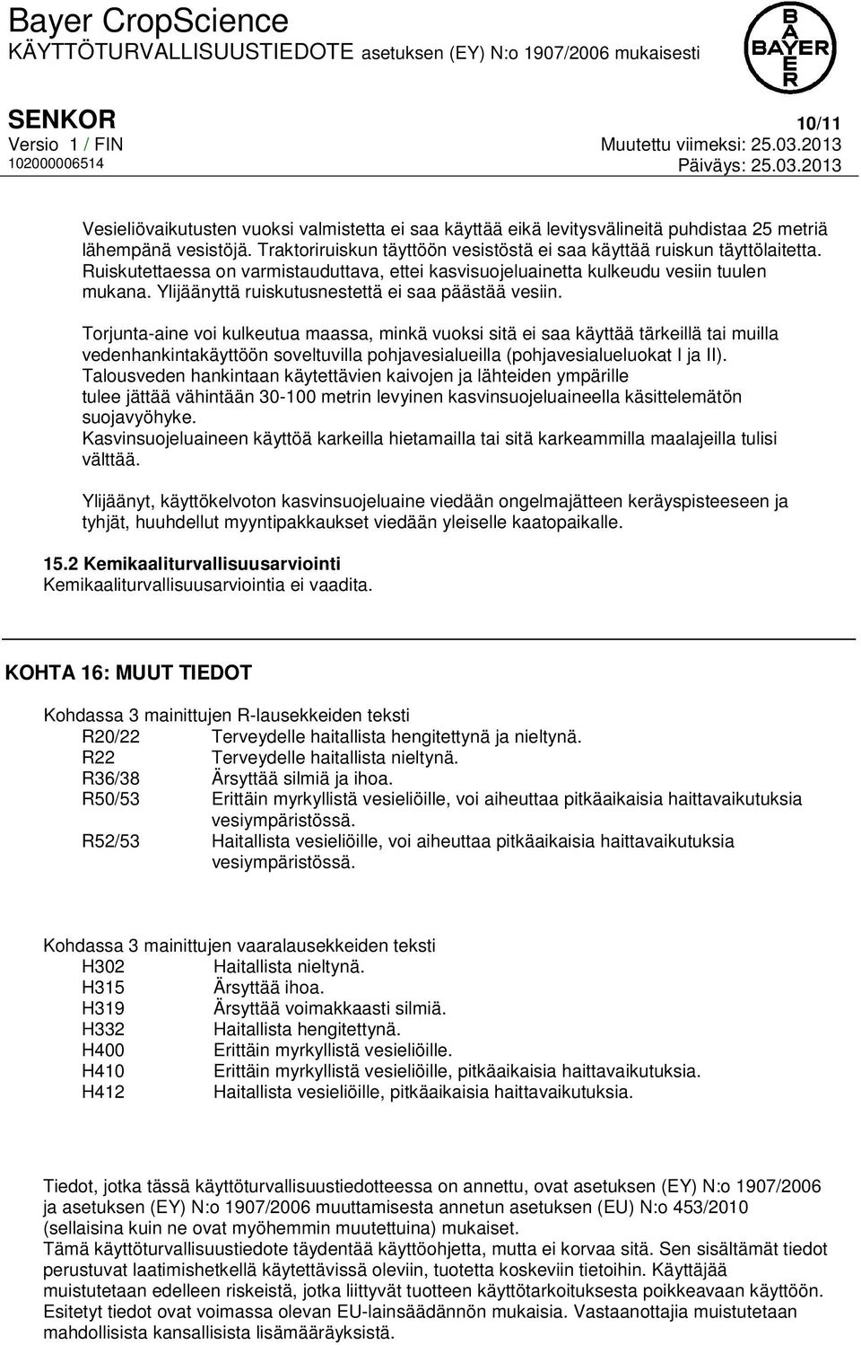 Ylijäänyttä ruiskutusnestettä ei saa päästää vesiin.