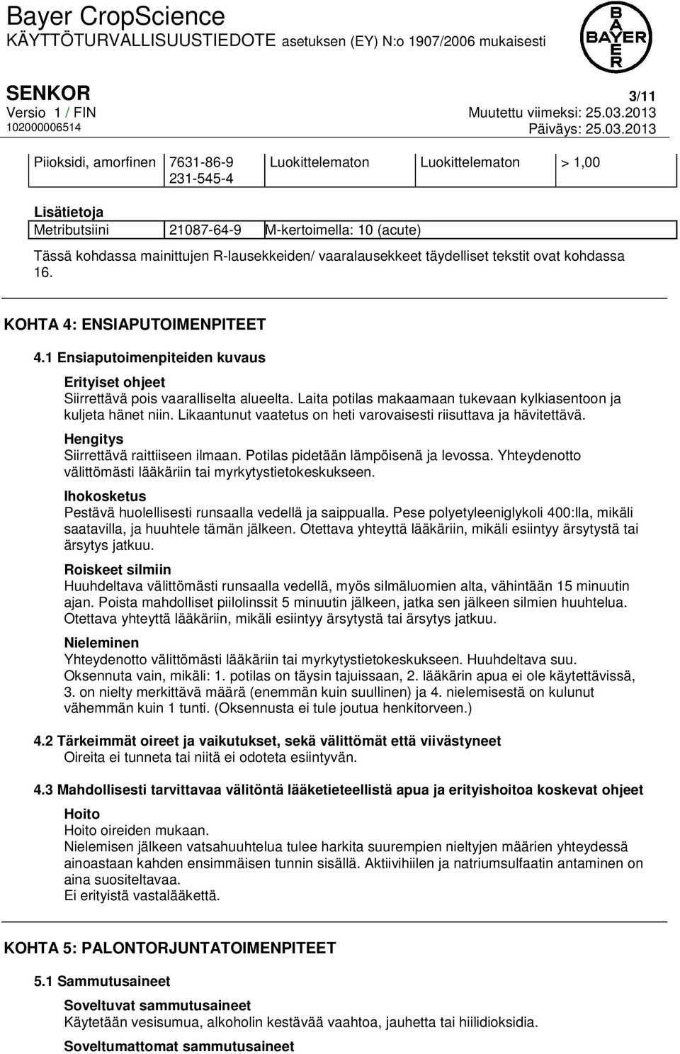 Laita potilas makaamaan tukevaan kylkiasentoon ja kuljeta hänet niin. Likaantunut vaatetus on heti varovaisesti riisuttava ja hävitettävä. Hengitys Siirrettävä raittiiseen ilmaan.