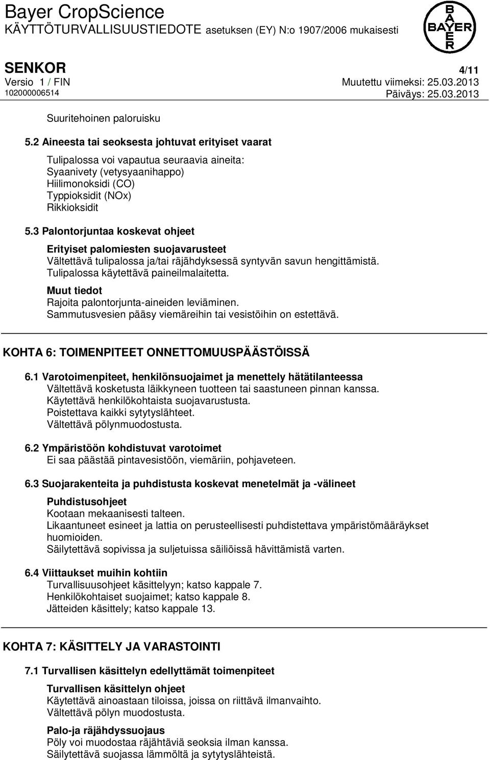 3 Palontorjuntaa koskevat ohjeet Erityiset palomiesten suojavarusteet Vältettävä tulipalossa ja/tai räjähdyksessä syntyvän savun hengittämistä. Tulipalossa käytettävä paineilmalaitetta.