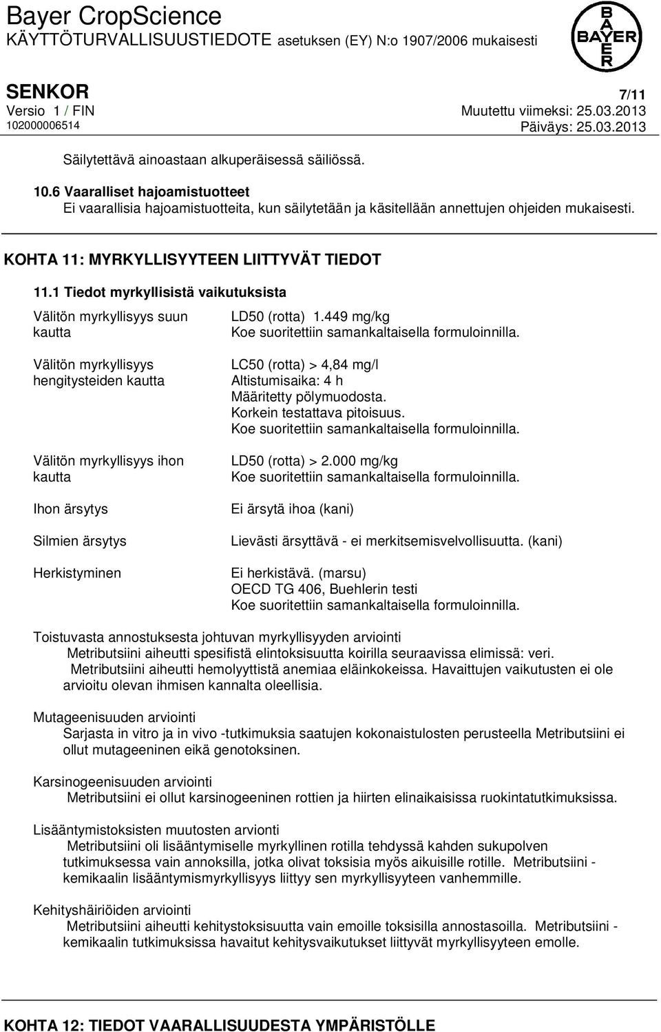 Välitön myrkyllisyys hengitysteiden kautta Välitön myrkyllisyys ihon kautta Ihon ärsytys Silmien ärsytys Herkistyminen LC50 (rotta) > 4,84 mg/l Altistumisaika: 4 h Määritetty pölymuodosta.