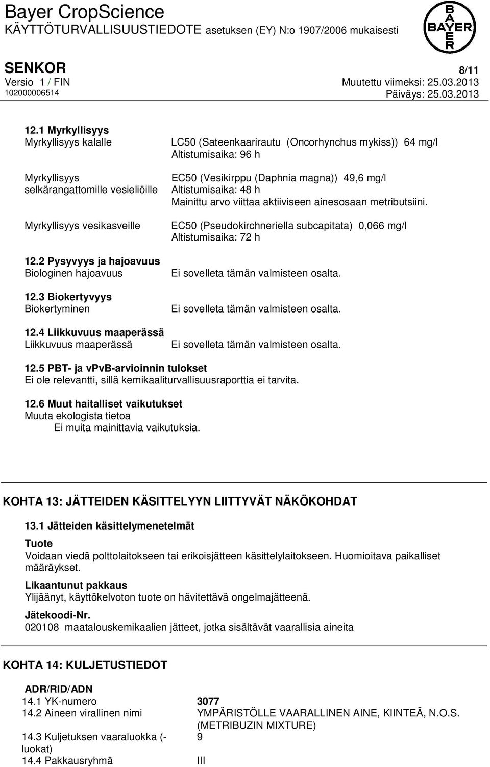 4 Liikkuvuus maaperässä Liikkuvuus maaperässä LC50 (Sateenkaarirautu (Oncorhynchus mykiss)) 64 mg/l Altistumisaika: 96 h EC50 (Vesikirppu (Daphnia magna)) 49,6 mg/l Altistumisaika: 48 h Mainittu arvo