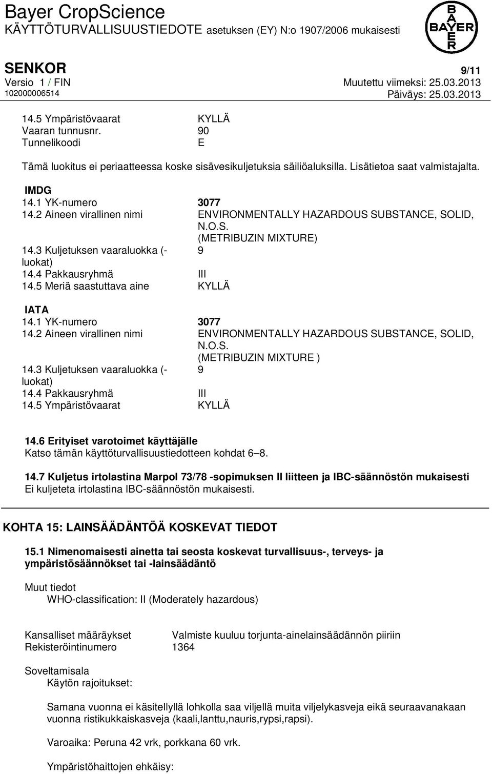 5 Meriä saastuttava aine KYLLÄ IATA 14.1 YK-numero 3077 14.2 Aineen virallinen nimi ENVIRONMENTALLY HAZARDOUS SUBSTANCE, SOLID, N.O.S. (METRIBUZIN MIXTURE ) 14.