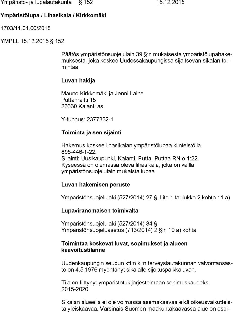 Sijainti: Uusikaupunki, Kalanti, Putta, Puttaa RN:o 1:22. Kyseessä on olemassa oleva lihasikala, joka on vailla ympäristönsuojelulain mukaista lupaa.