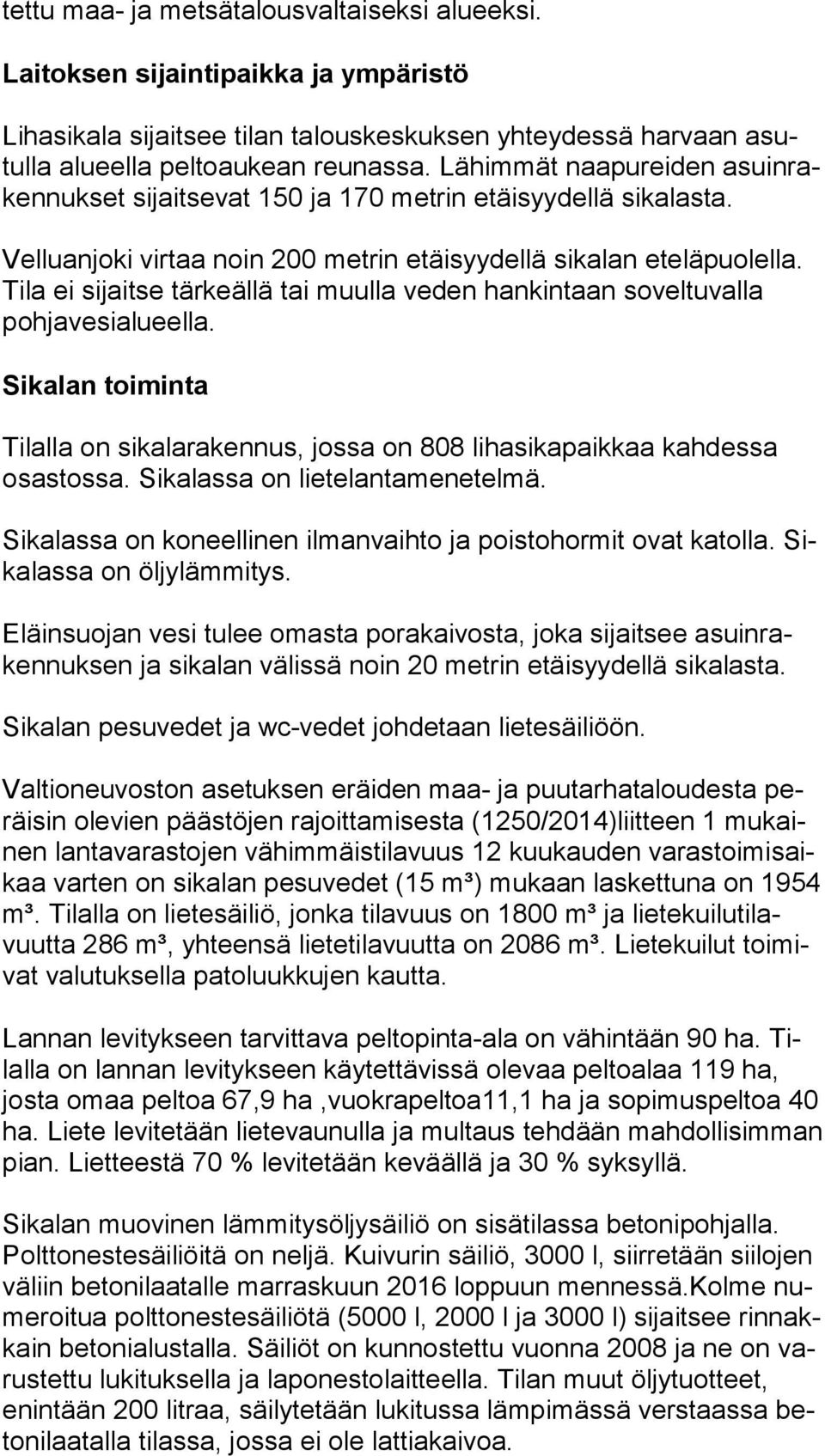 Ti la ei si jait se tärkeällä tai muulla veden hankintaan so vel tu val la poh ja ve si alu eel la. Sikalan toiminta Tilalla on sikalarakennus, jossa on 808 lihasikapaikkaa kahdessa osas tos sa.