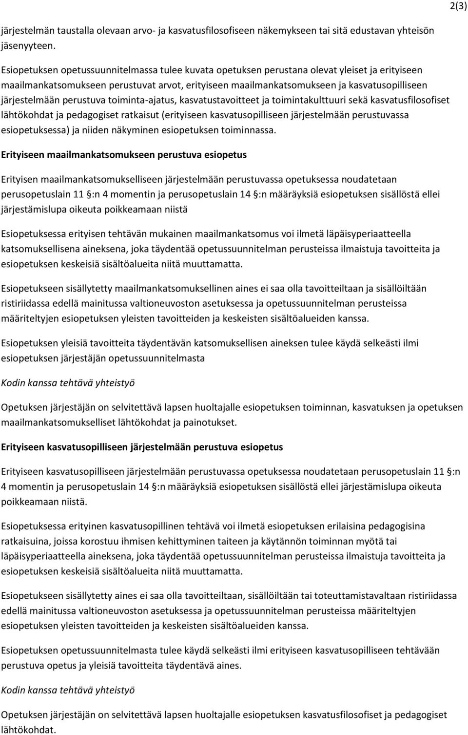 järjestelmään perustuva toiminta-ajatus, kasvatustavoitteet ja toimintakulttuuri sekä kasvatusfilosofiset lähtökohdat ja pedagogiset ratkaisut (erityiseen kasvatusopilliseen järjestelmään