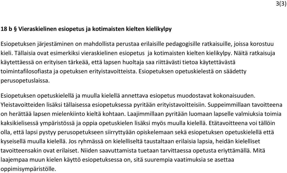 Näitä ratkaisuja käytettäessä on erityisen tärkeää, että lapsen huoltaja saa riittävästi tietoa käytettävästä toimintafilosofiasta ja opetuksen erityistavoitteista.