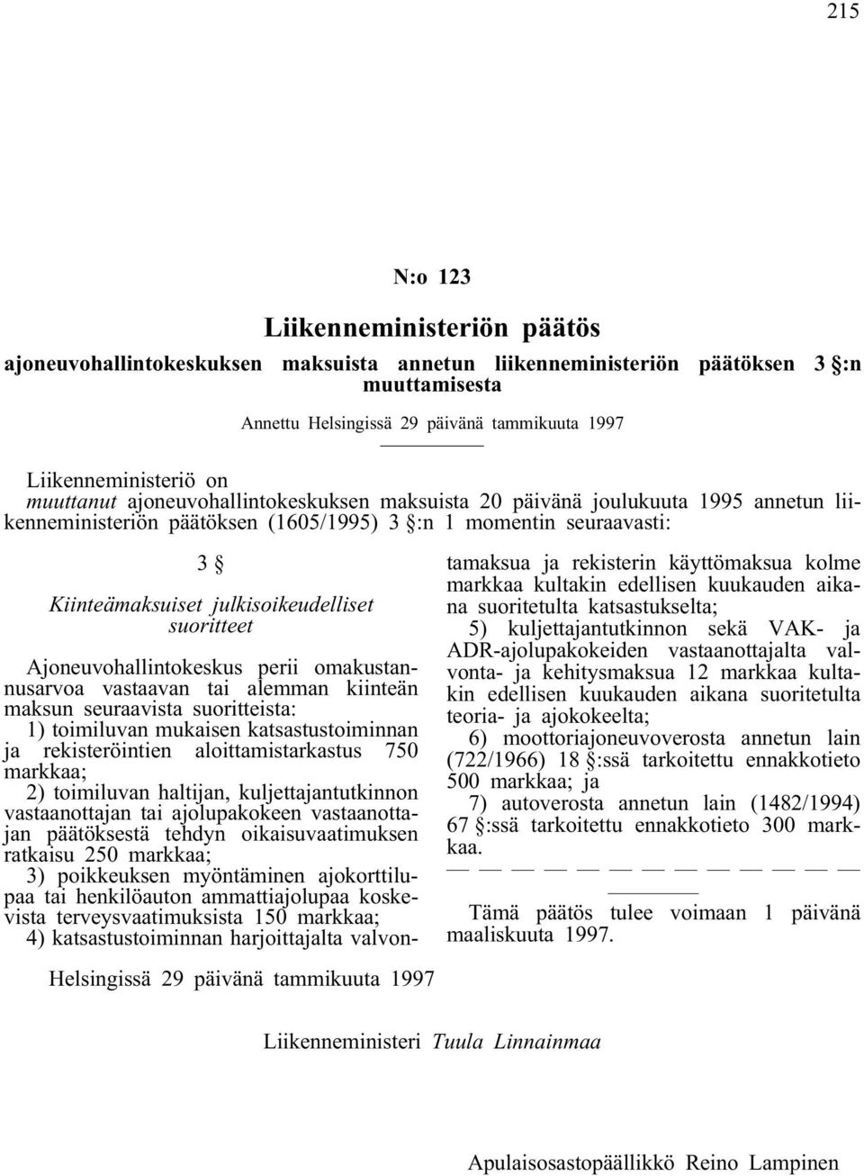 suoritteet Ajoneuvohallintokeskus perii omakustannusarvoa vastaavan tai alemman kiinteän maksun seuraavista suoritteista: 1) toimiluvan mukaisen katsastustoiminnan ja rekisteröintien