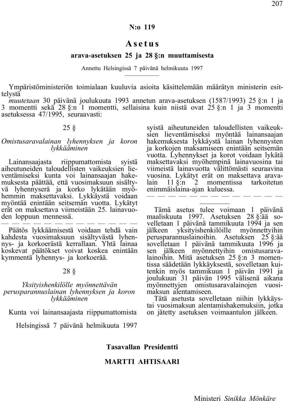 47/1995, seuraavasti: 25 Omistusaravalainan lyhennyksen ja koron lykkääminen Lainansaajasta riippumattomista syistä aiheutuneiden taloudellisten vaikeuksien lieventämiseksi kunta voi lainansaajan