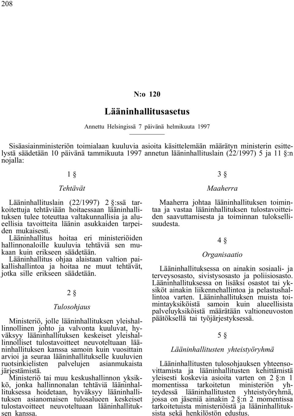 valtakunnallisia ja alueellisia tavoitteita läänin asukkaiden tarpeiden mukaisesti. Lääninhallitus hoitaa eri ministeriöiden hallinnonaloille kuuluvia tehtäviä sen mukaan kuin erikseen säädetään.