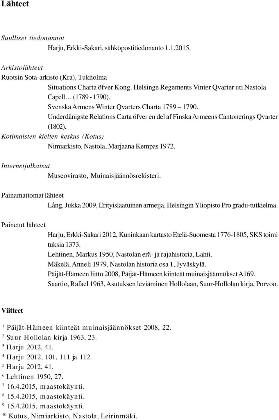Underdånigste Relations Carta öfver en del af Finska Armeens Cantonerings Qvarter (1802). Kotimaisten kielten keskus (Kotus) Nimiarkisto, Nastola, Marjaana Kempas 1972.