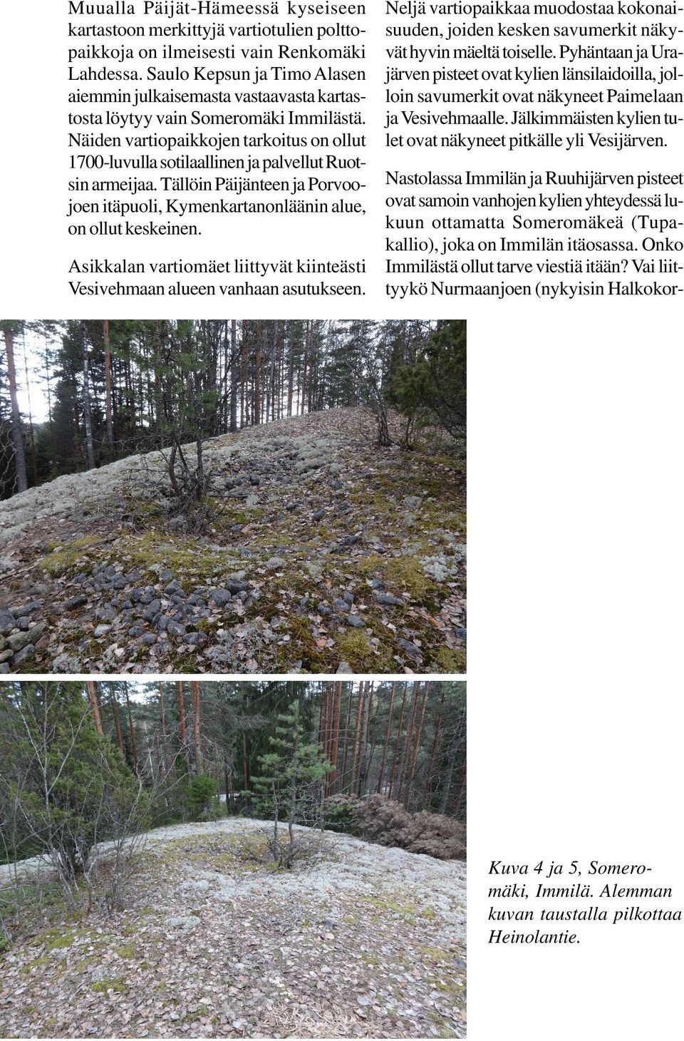 Näiden vartiopaikkojen tarkoitus on ollut 1700-luvulla sotilaallinen ja palvellut Ruotsin armeijaa. Tällöin Päijänteen ja Porvoojoen itäpuoli, Kymenkartanonläänin alue, on ollut keskeinen.