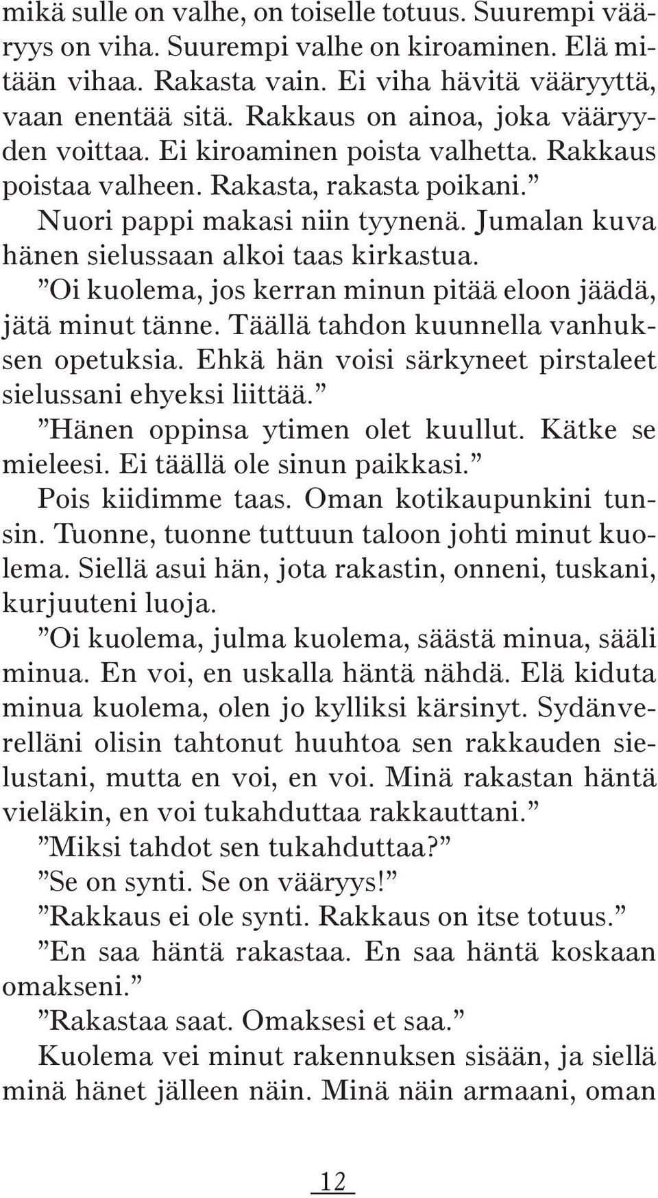 Jumalan kuva hänen sielussaan alkoi taas kirkastua. Oi kuolema, jos kerran minun pitää eloon jäädä, jätä minut tänne. Täällä tahdon kuunnella vanhuksen opetuksia.