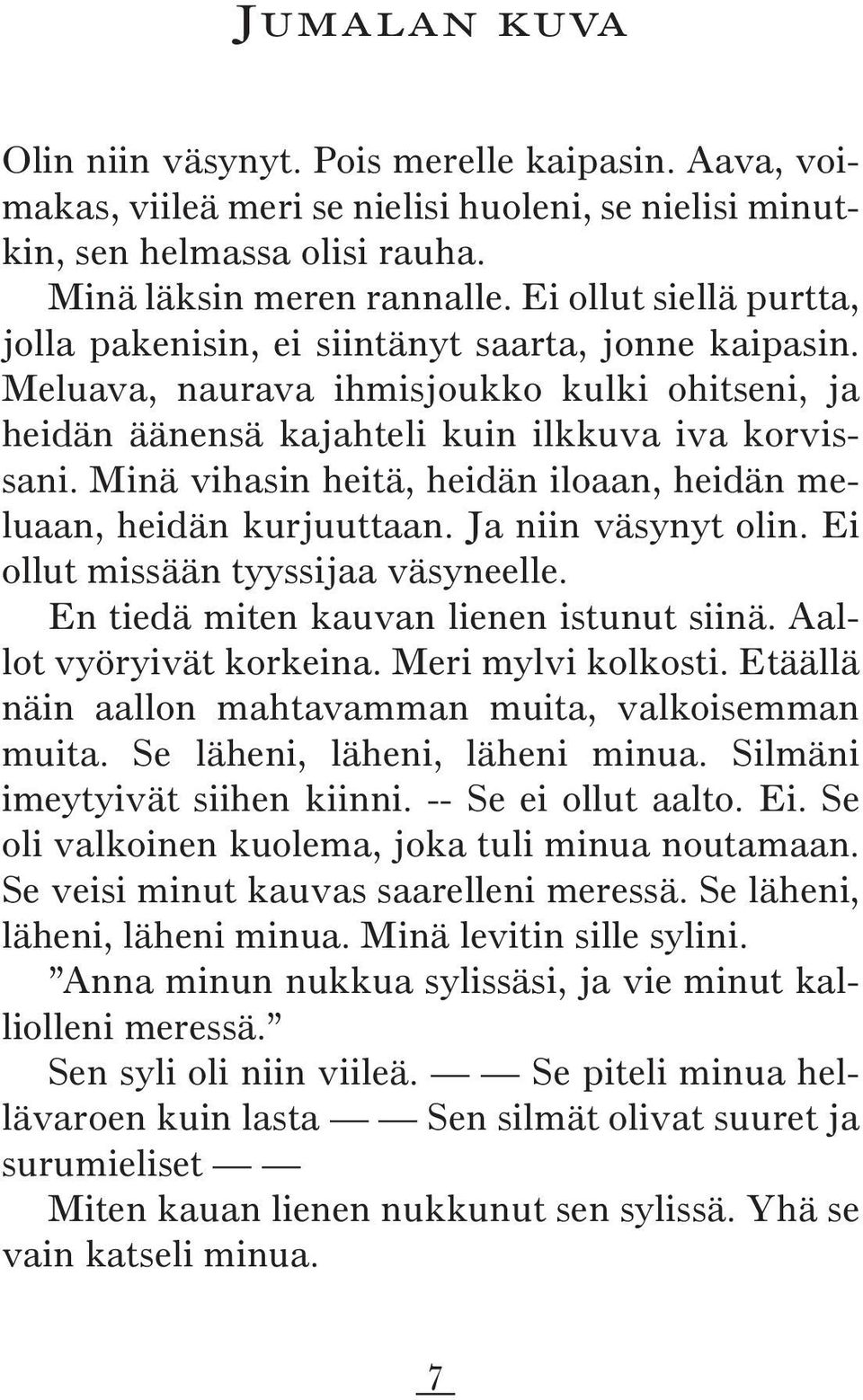 Minä vihasin heitä, heidän iloaan, heidän meluaan, heidän kurjuuttaan. Ja niin väsynyt olin. Ei ollut missään tyyssijaa väsyneelle. En tiedä miten kauvan lienen istunut siinä.