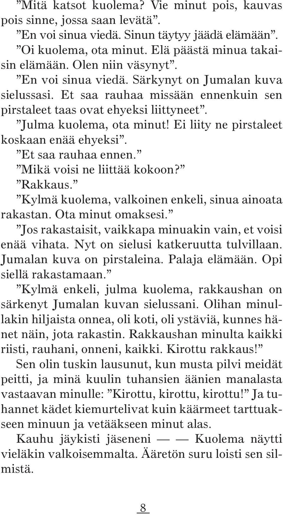 Ei liity ne pirstaleet koskaan enää ehyeksi. Et saa rauhaa ennen. Mikä voisi ne liittää kokoon? Rakkaus. Kylmä kuolema, valkoinen enkeli, sinua ainoata rakastan. Ota minut omaksesi.