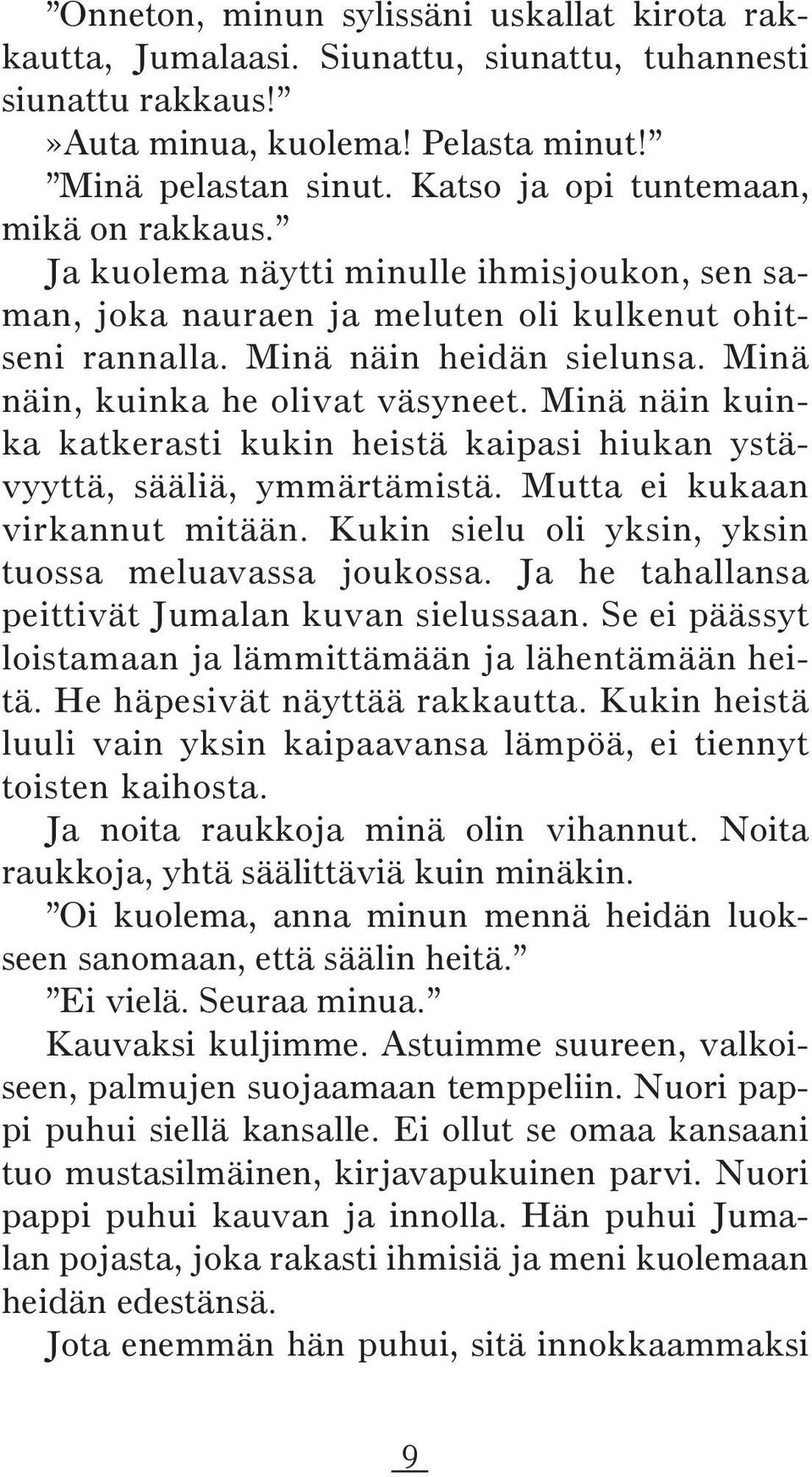 Minä näin, kuinka he olivat väsyneet. Minä näin kuinka katkerasti kukin heistä kaipasi hiukan ystävyyttä, sääliä, ymmärtämistä. Mutta ei kukaan virkannut mitään.