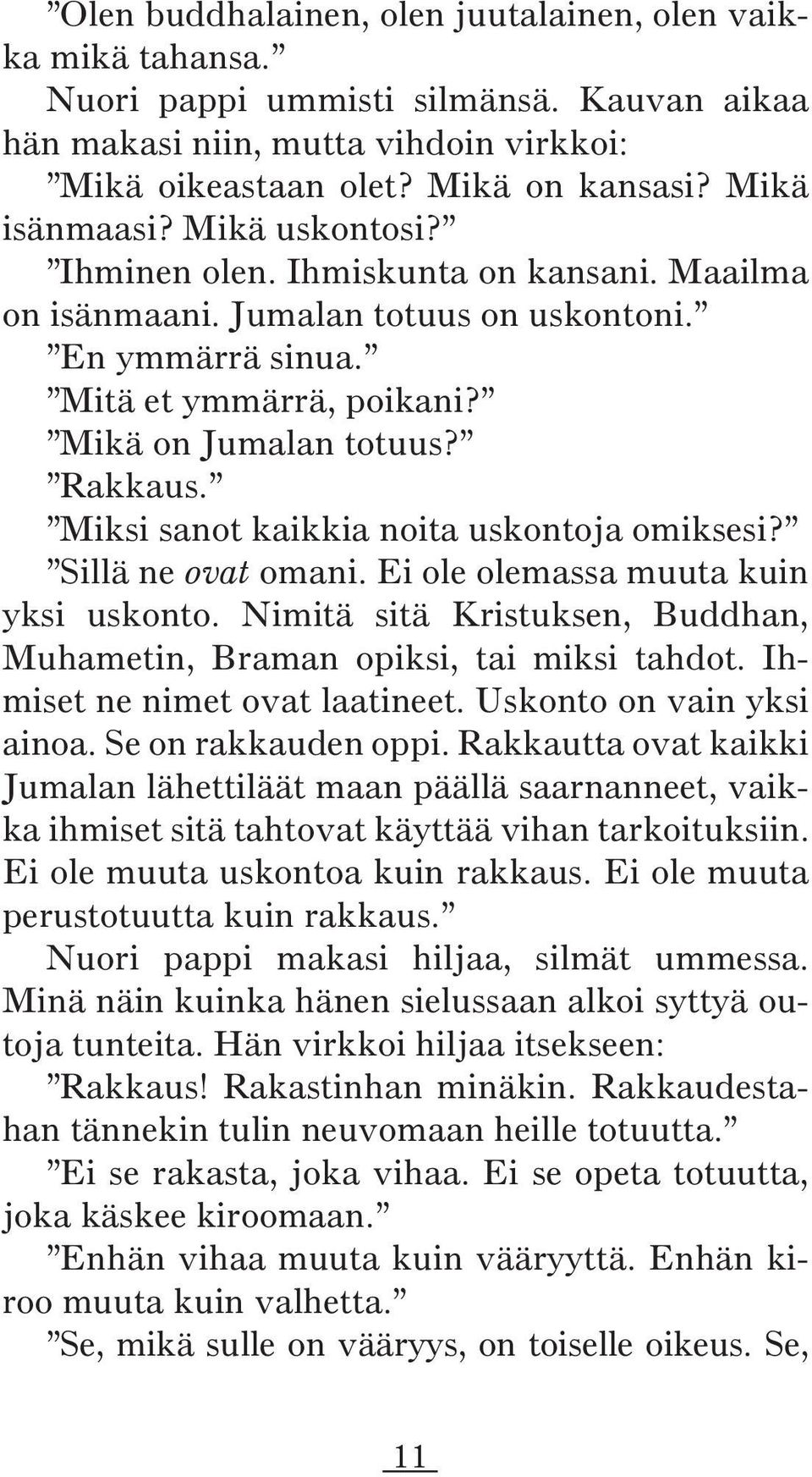 Miksi sanot kaikkia noita uskontoja omiksesi? Sillä ne ovat omani. Ei ole olemassa muuta kuin yksi uskonto. Nimitä sitä Kristuksen, Buddhan, Muhametin, Braman opiksi, tai miksi tahdot.