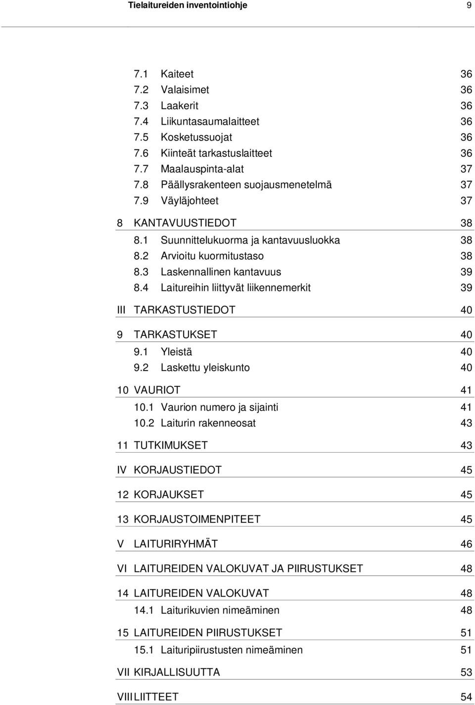 4 Laitureihin liittyvät liikennemerkit 39 III TARKASTUSTIEDOT 40 9 TARKASTUKSET 40 9.1 Yleistä 40 9.2 Laskettu yleiskunto 40 10 VAURIOT 41 10.1 Vaurion numero ja sijainti 41 10.