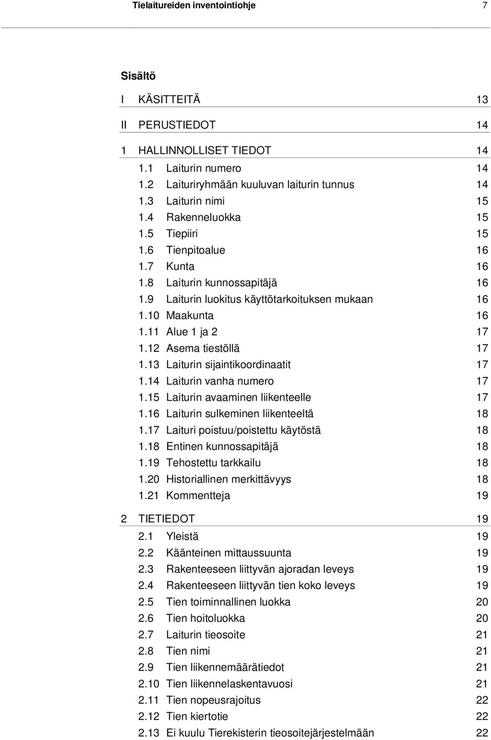 12 Asema tiestöllä 17 1.13 Laiturin sijaintikoordinaatit 17 1.14 Laiturin vanha numero 17 1.15 Laiturin avaaminen liikenteelle 17 1.16 Laiturin sulkeminen liikenteeltä 18 1.